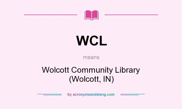 What does WCL mean? It stands for Wolcott Community Library (Wolcott, IN)