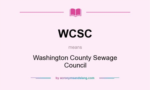 What does WCSC mean? It stands for Washington County Sewage Council
