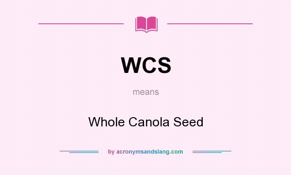 What does WCS mean? It stands for Whole Canola Seed