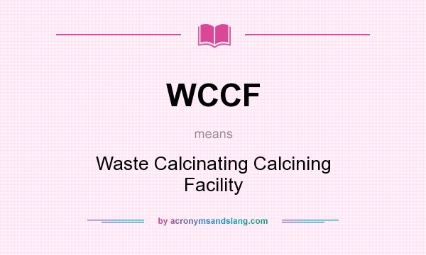 What does WCCF mean? It stands for Waste Calcinating Calcining Facility