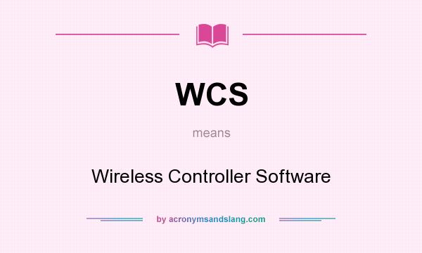 What does WCS mean? It stands for Wireless Controller Software