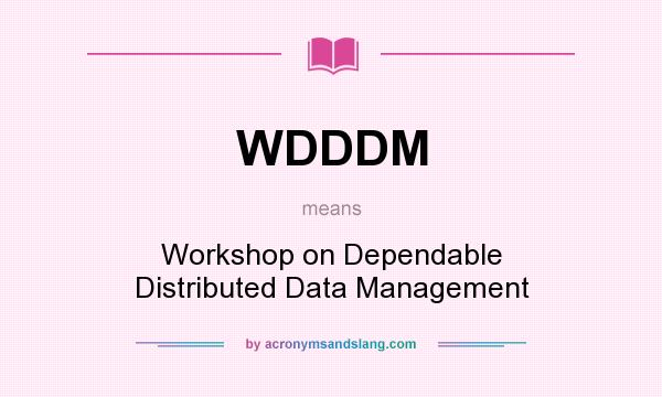 What does WDDDM mean? It stands for Workshop on Dependable Distributed Data Management