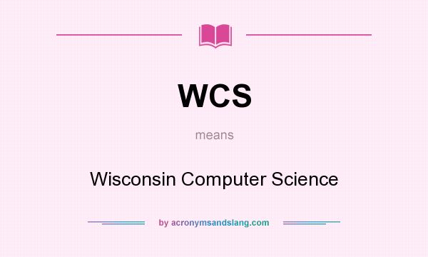 What does WCS mean? It stands for Wisconsin Computer Science