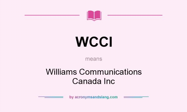 What does WCCI mean? It stands for Williams Communications Canada Inc