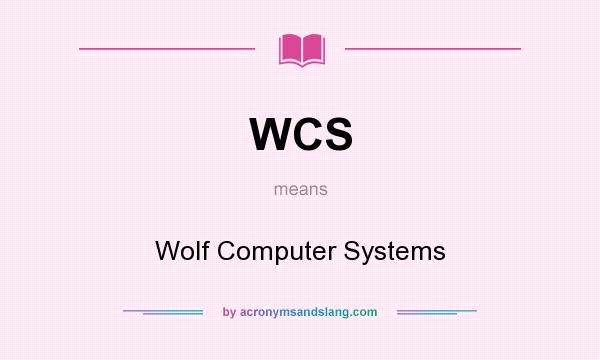 What does WCS mean? It stands for Wolf Computer Systems