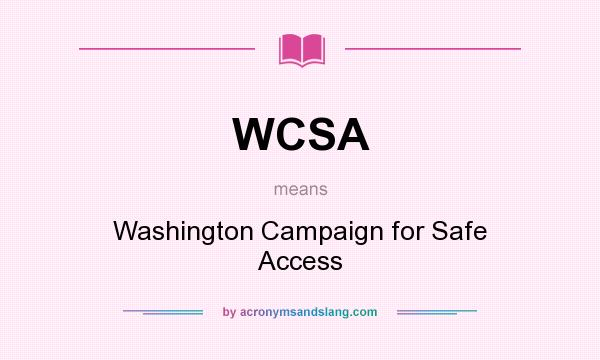 What does WCSA mean? It stands for Washington Campaign for Safe Access