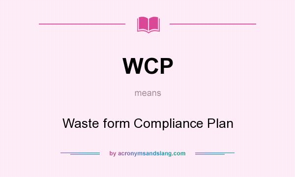 What does WCP mean? It stands for Waste form Compliance Plan