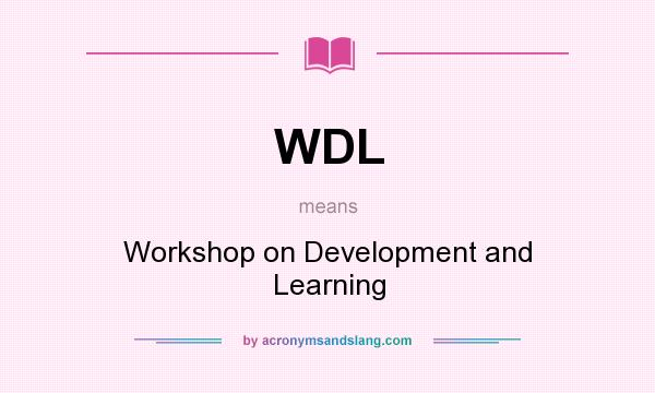 What does WDL mean? It stands for Workshop on Development and Learning