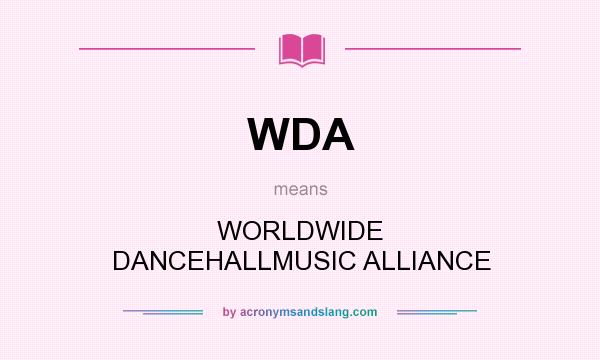 What does WDA mean? It stands for WORLDWIDE DANCEHALLMUSIC ALLIANCE