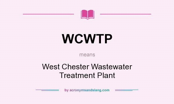 What does WCWTP mean? It stands for West Chester Wastewater Treatment Plant