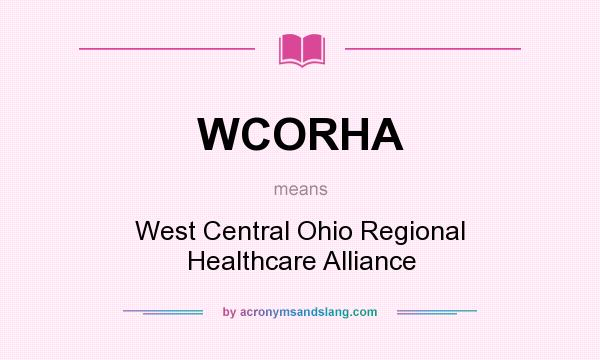 What does WCORHA mean? It stands for West Central Ohio Regional Healthcare Alliance