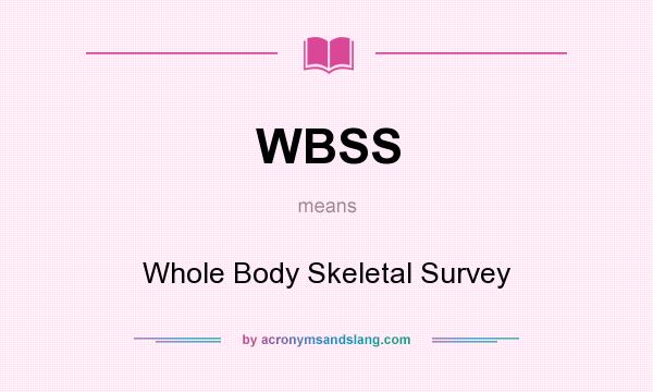 What does WBSS mean? It stands for Whole Body Skeletal Survey