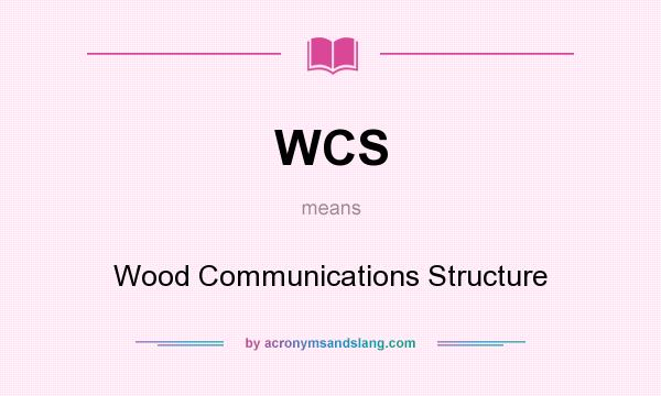 What does WCS mean? It stands for Wood Communications Structure