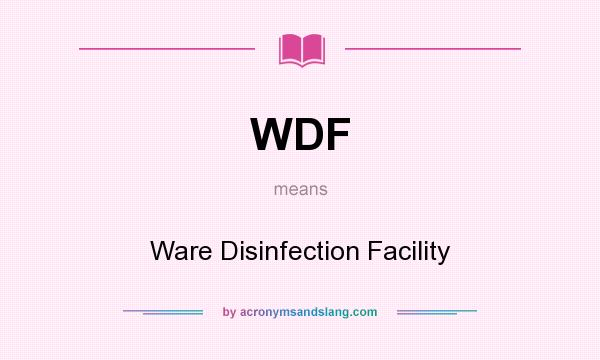 What does WDF mean? It stands for Ware Disinfection Facility