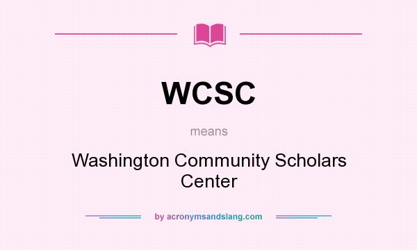 What does WCSC mean? It stands for Washington Community Scholars Center