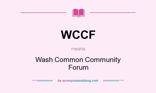 What does WCCF mean? It stands for Wash Common Community Forum