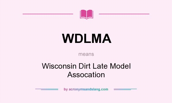 What does WDLMA mean? It stands for Wisconsin Dirt Late Model Assocation