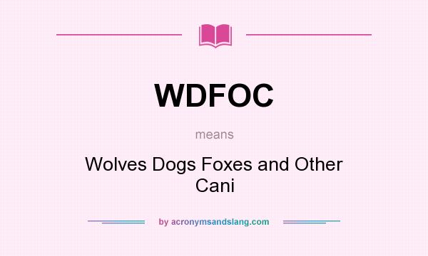 What does WDFOC mean? It stands for Wolves Dogs Foxes and Other Cani
