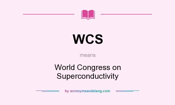 What does WCS mean? It stands for World Congress on Superconductivity