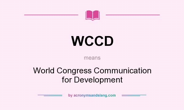What does WCCD mean? It stands for World Congress Communication for Development