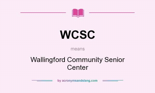 What does WCSC mean? It stands for Wallingford Community Senior Center