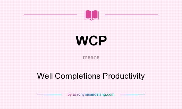 What does WCP mean? It stands for Well Completions Productivity