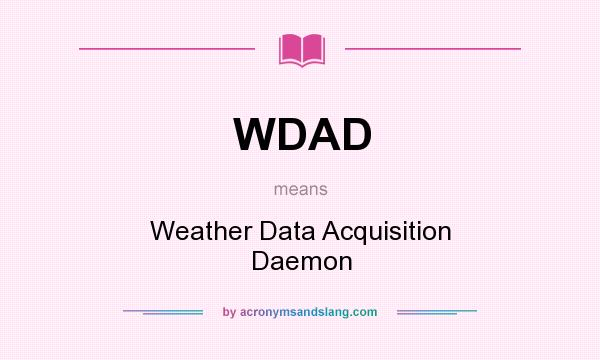 What does WDAD mean? It stands for Weather Data Acquisition Daemon