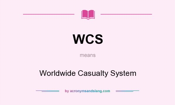 What does WCS mean? It stands for Worldwide Casualty System