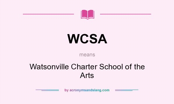 What does WCSA mean? It stands for Watsonville Charter School of the Arts