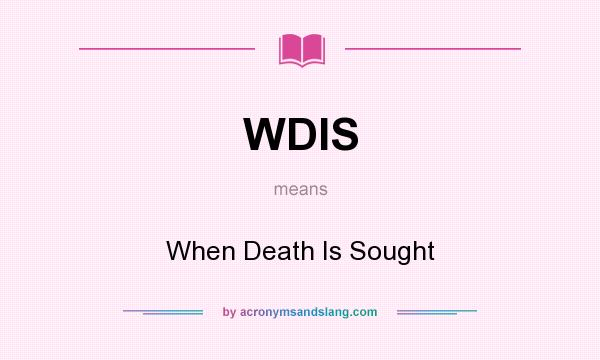 What does WDIS mean? It stands for When Death Is Sought