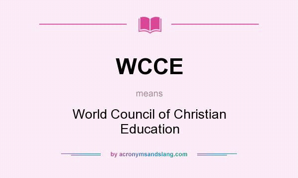 What does WCCE mean? It stands for World Council of Christian Education