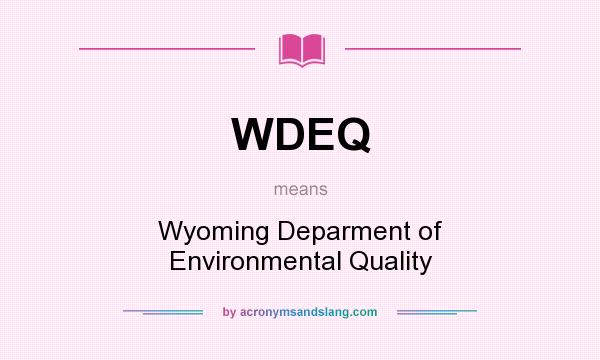 What does WDEQ mean? It stands for Wyoming Deparment of Environmental Quality