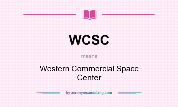 What does WCSC mean? It stands for Western Commercial Space Center