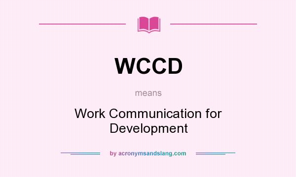 What does WCCD mean? It stands for Work Communication for Development