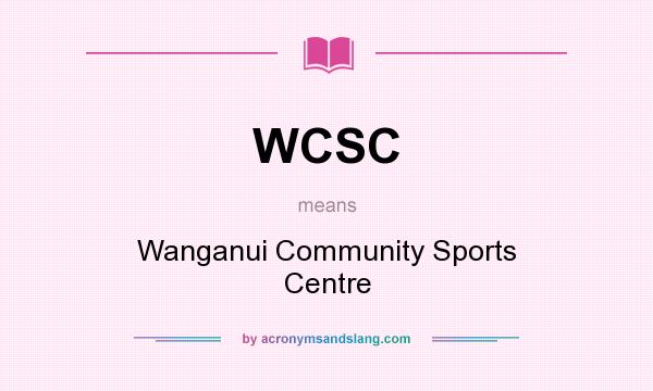 What does WCSC mean? It stands for Wanganui Community Sports Centre