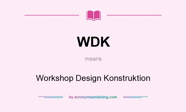What does WDK mean? It stands for Workshop Design Konstruktion