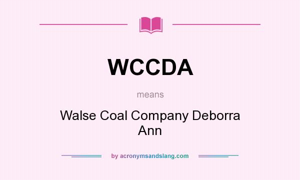 What does WCCDA mean? It stands for Walse Coal Company Deborra Ann