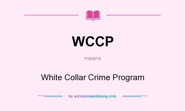 What does WCCP mean? It stands for White Collar Crime Program