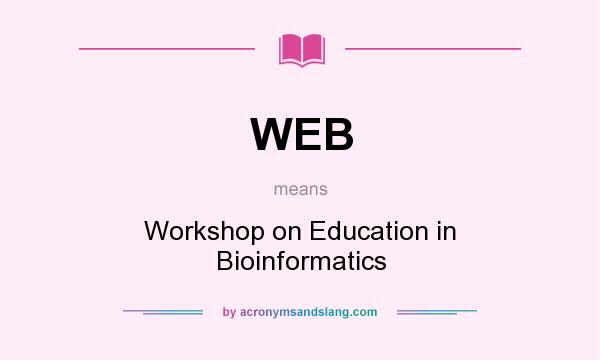 What does WEB mean? It stands for Workshop on Education in Bioinformatics