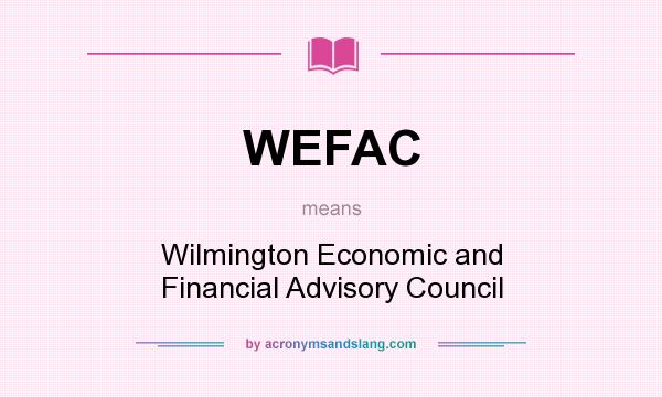 What does WEFAC mean? It stands for Wilmington Economic and Financial Advisory Council