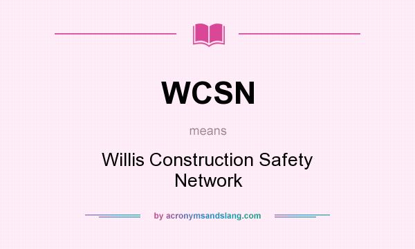 What does WCSN mean? It stands for Willis Construction Safety Network