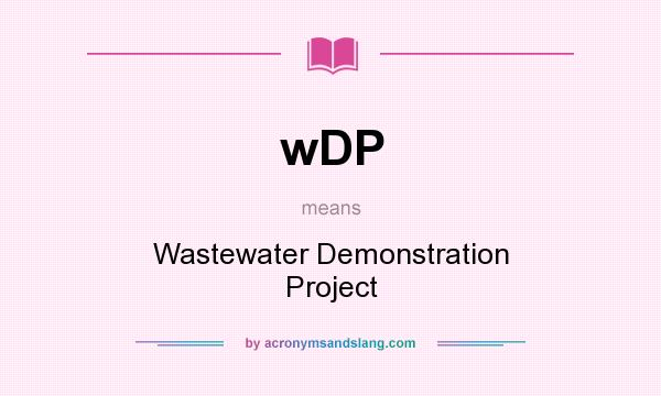 What does wDP mean? It stands for Wastewater Demonstration Project