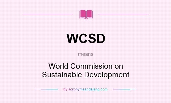 What does WCSD mean? It stands for World Commission on Sustainable Development