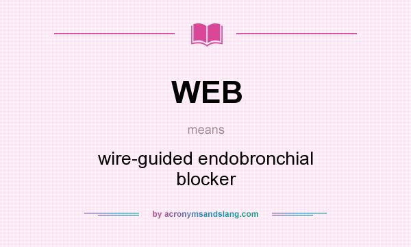 What does WEB mean? It stands for wire-guided endobronchial blocker