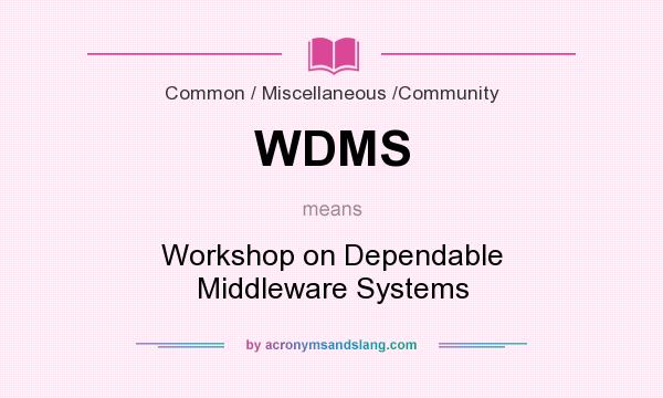 What does WDMS mean? It stands for Workshop on Dependable Middleware Systems