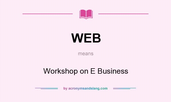 What does WEB mean? It stands for Workshop on E Business