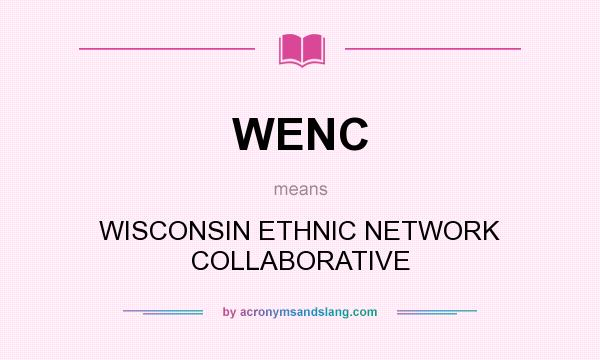 What does WENC mean? It stands for WISCONSIN ETHNIC NETWORK COLLABORATIVE