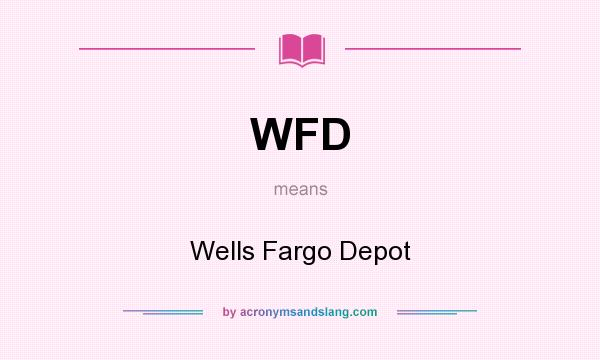 What does WFD mean? It stands for Wells Fargo Depot