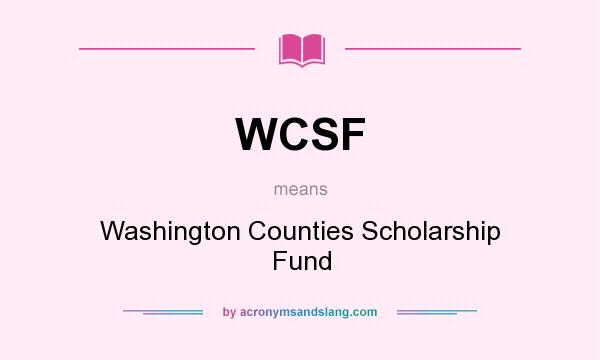 What does WCSF mean? It stands for Washington Counties Scholarship Fund