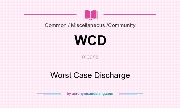 What does WCD mean? It stands for Worst Case Discharge